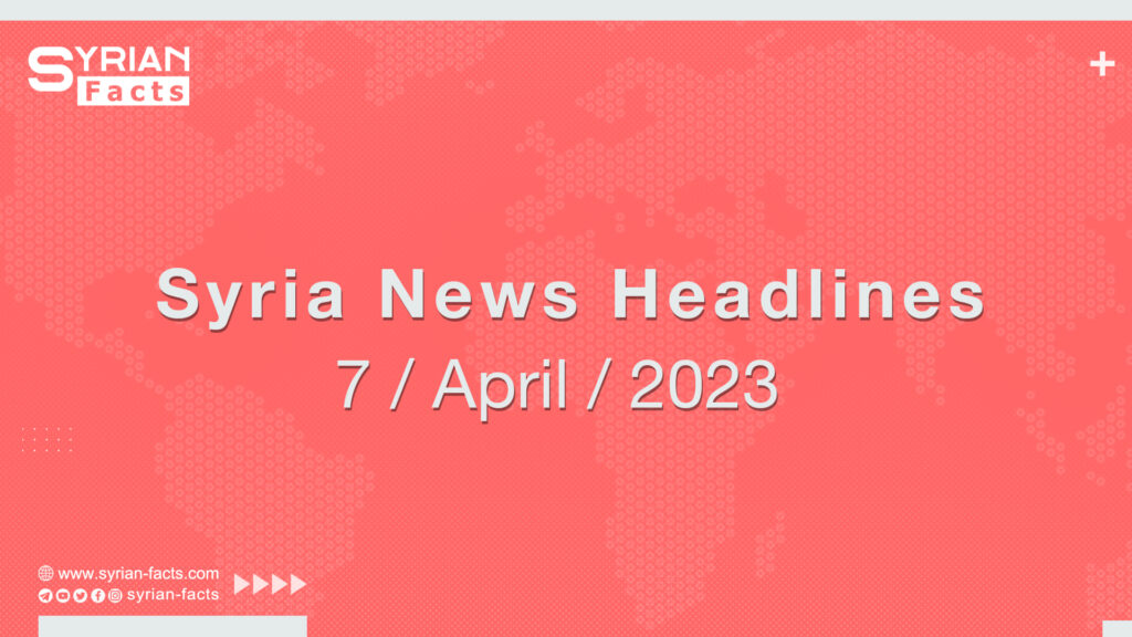 Syria News Headlines 7 / April / 2023