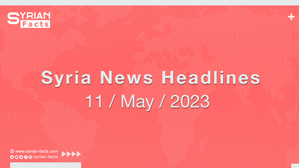 Syria News Headlines 11 / May / 2023