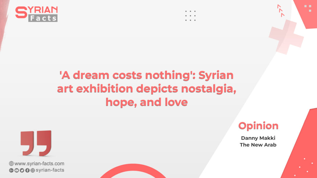 ‘A dream costs nothing’: Syrian art exhibition depicts nostalgia, hope, and love