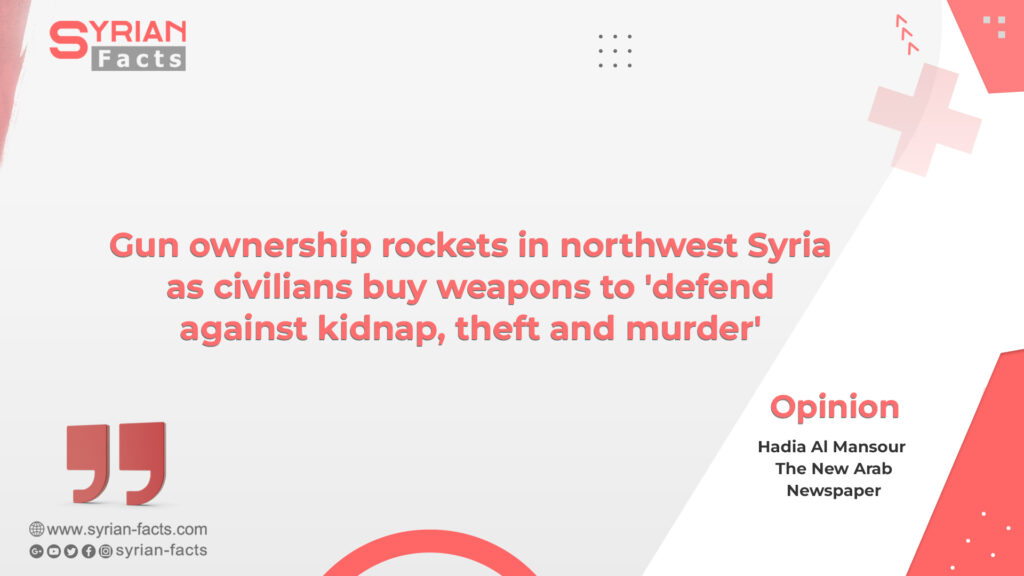 Gun ownership rockets in northwest Syria as civilians buy weapons to ‘defend against kidnap, theft and murder’