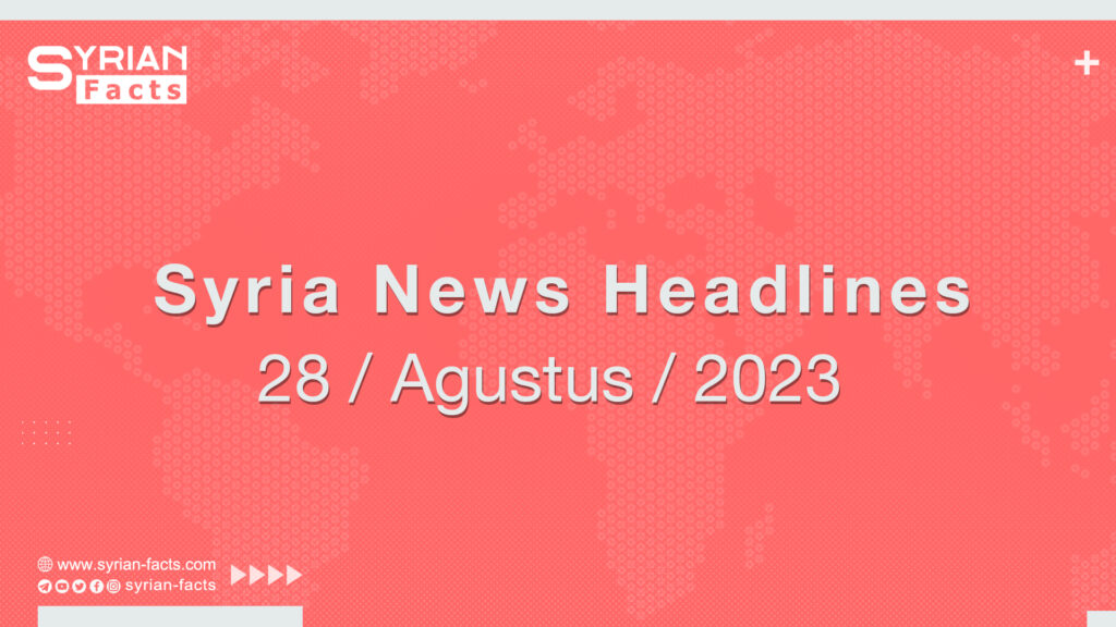 Syria News Headlines 28 / august / 2023